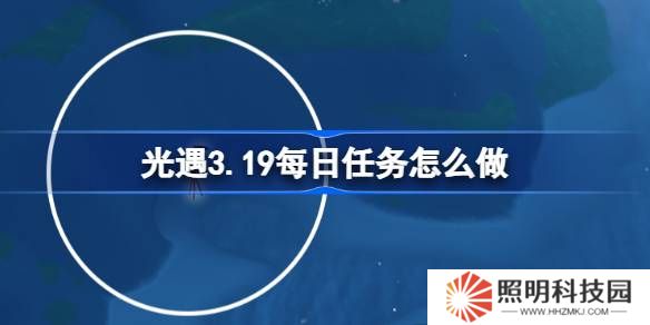 光遇3.19每日任務怎么做-光遇3月19日每日任務做法攻略