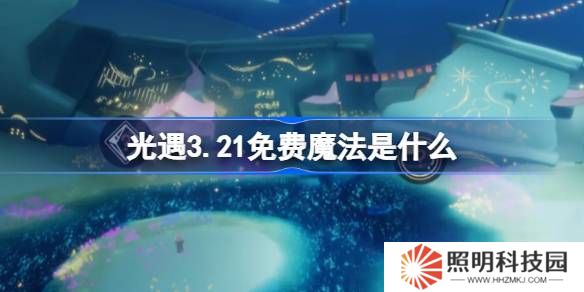 光遇3.21免費魔法是什么-光遇3月21日免費魔法收集攻略
